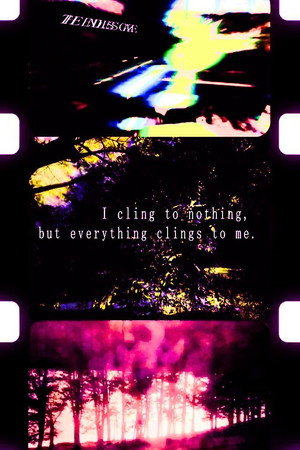 I Cling to Nothing But Everything Clings to Me
